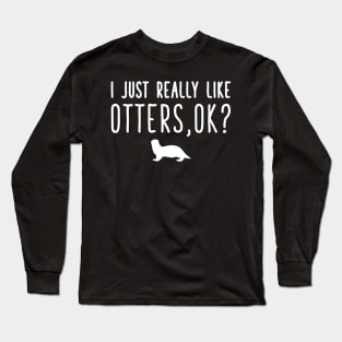 I just really like otters ok Long Sleeve T-Shirt